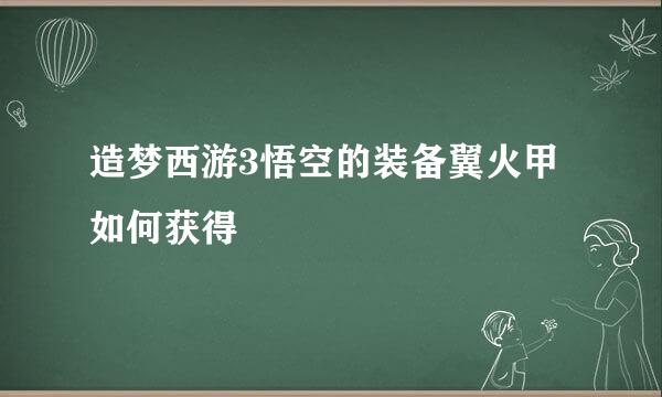 造梦西游3悟空的装备翼火甲如何获得