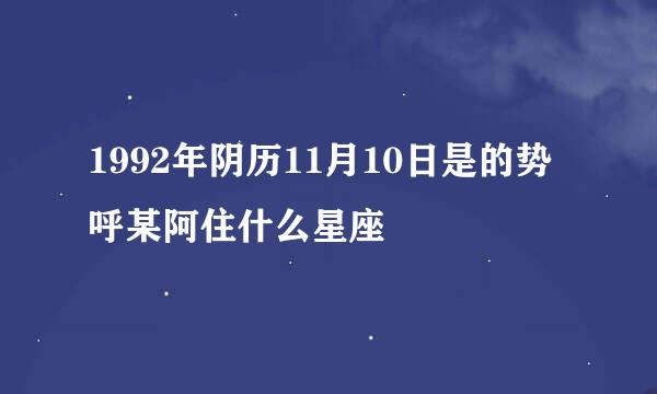 1992年阴历11月10日是的势呼某阿住什么星座