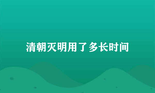 清朝灭明用了多长时间