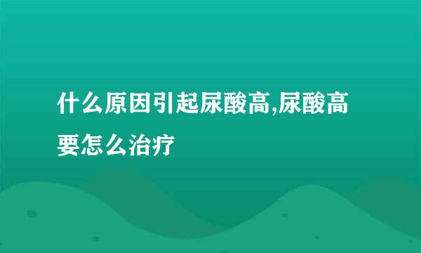 什么原因引起尿酸高,尿酸高要怎么治疗