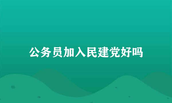 公务员加入民建党好吗