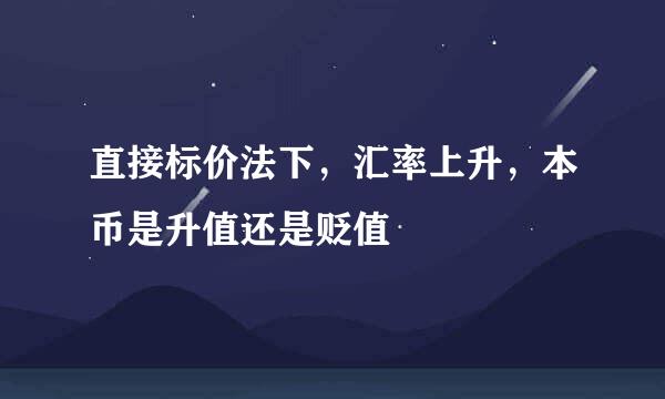 直接标价法下，汇率上升，本币是升值还是贬值