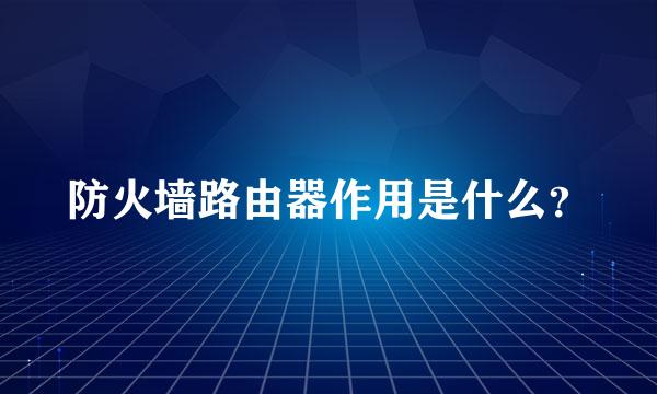 防火墙路由器作用是什么？