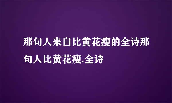 那句人来自比黄花瘦的全诗那句人比黄花瘦.全诗