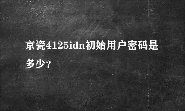 京瓷4125idn初始用户密码是多少？