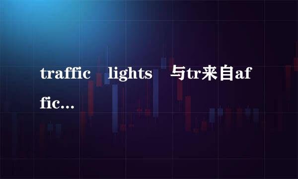 traffic lights 与tr来自affic light的区别