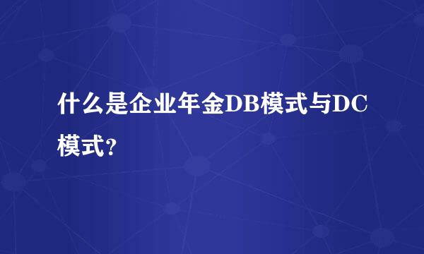 什么是企业年金DB模式与DC模式？