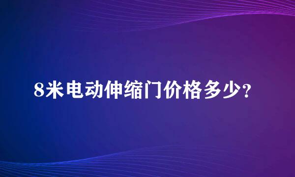 8米电动伸缩门价格多少？