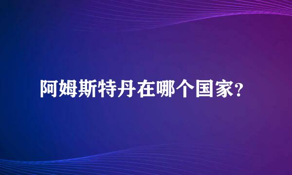 阿姆斯特丹在哪个国家？