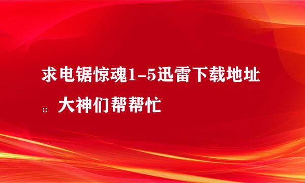 求电锯惊魂1-5迅雷下载地址。大神们帮帮忙