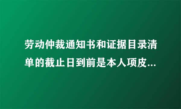 劳动仲裁通知书和证据目录清单的截止日到前是本人项皮厂得时各势交还是别人可以帮忙代交，因为临时有急事，需要什么手续