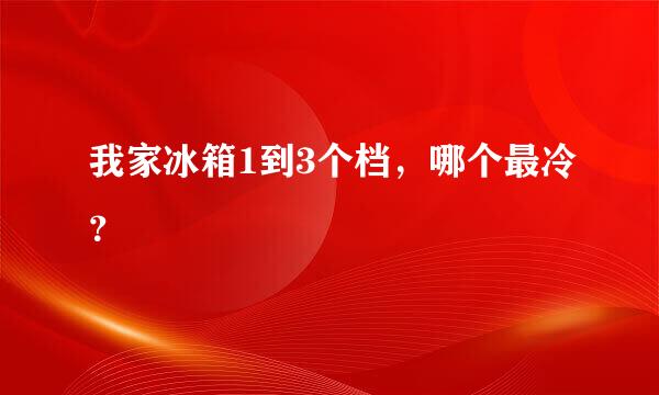 我家冰箱1到3个档，哪个最冷？