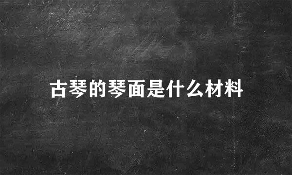 古琴的琴面是什么材料