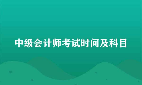 中级会计师考试时间及科目