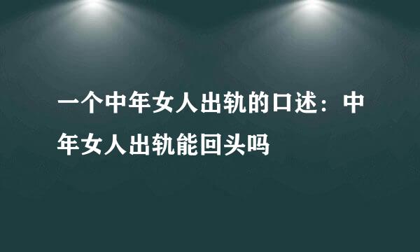 一个中年女人出轨的口述：中年女人出轨能回头吗