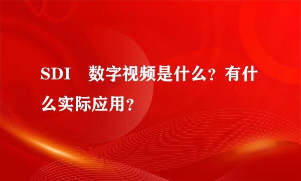 SDI 数字视频是什么？有什么实际应用？