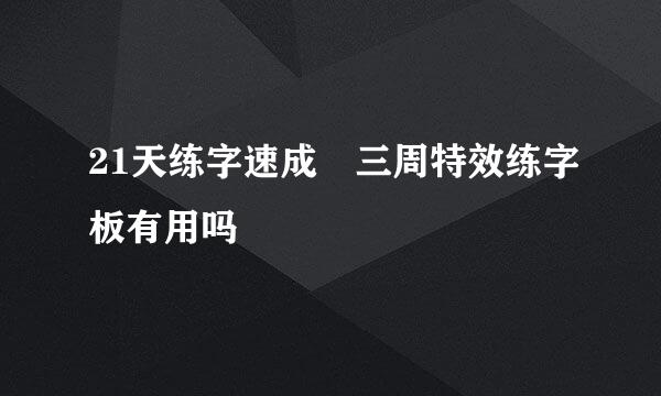 21天练字速成 三周特效练字板有用吗