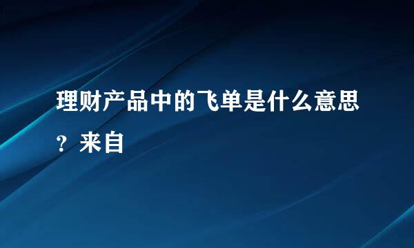 理财产品中的飞单是什么意思？来自