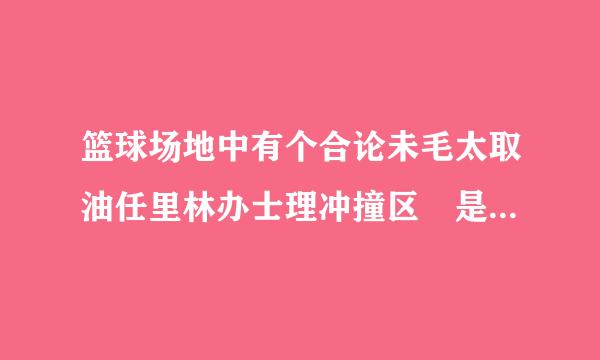 篮球场地中有个合论未毛太取油任里林办士理冲撞区 是什么规定的？合理冲撞区是不是又叫限制区？