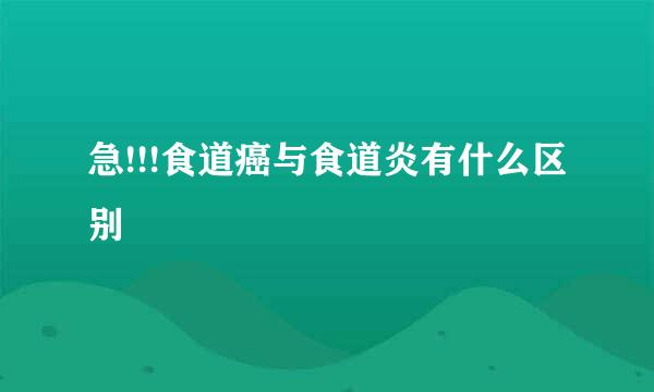 急!!!食道癌与食道炎有什么区别