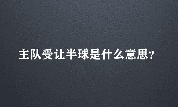 主队受让半球是什么意思？