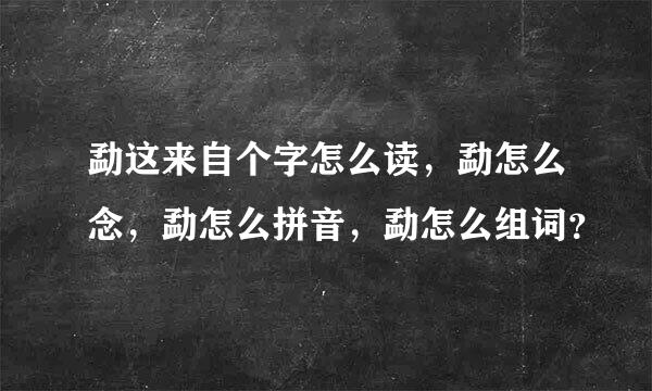 勐这来自个字怎么读，勐怎么念，勐怎么拼音，勐怎么组词？