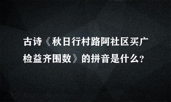 古诗《秋日行村路阿社区买广检益齐围数》的拼音是什么？