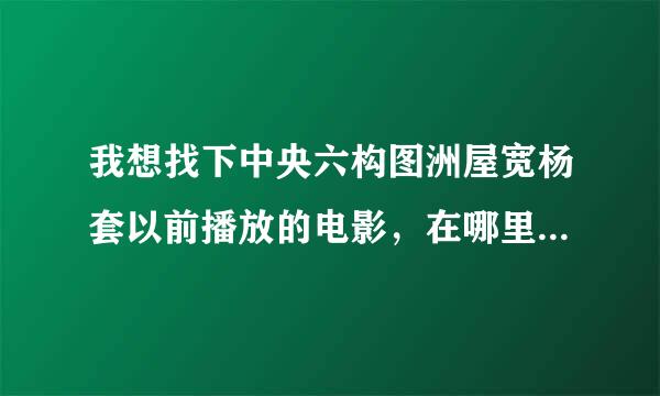 我想找下中央六构图洲屋宽杨套以前播放的电影，在哪里可以找到它的节目单呢？