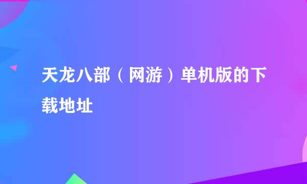 天龙八部（网游）单机版的下载地址