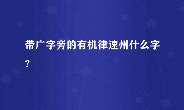 带广字旁的有机律速州什么字？