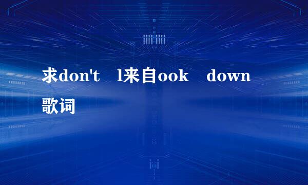 求don't l来自ook down 歌词