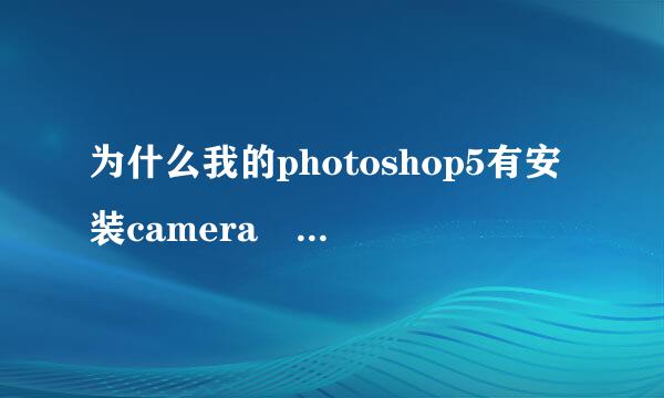 为什么我的photoshop5有安装camera raw4.3，然后提示“无法完成请求，因为它不是所指类型的文档”.