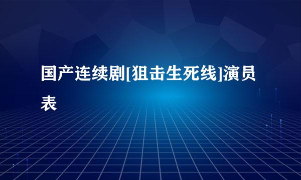 国产连续剧[狙击生死线]演员表