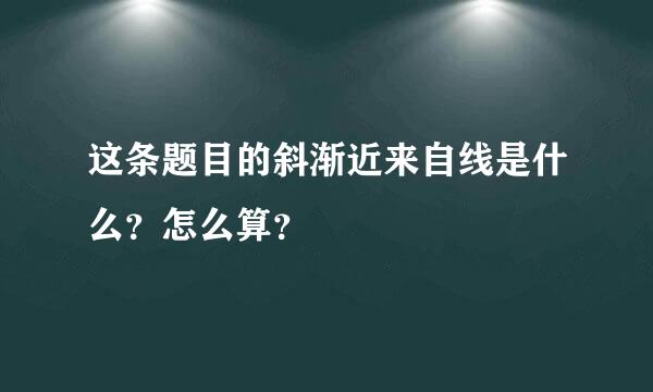 这条题目的斜渐近来自线是什么？怎么算？