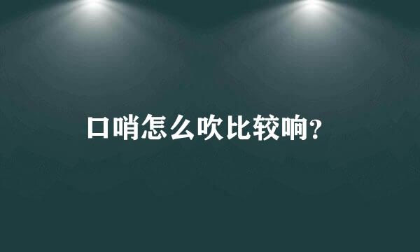 口哨怎么吹比较响？