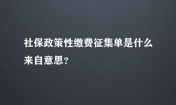 社保政策性缴费征集单是什么来自意思？