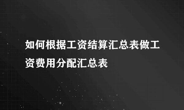 如何根据工资结算汇总表做工资费用分配汇总表