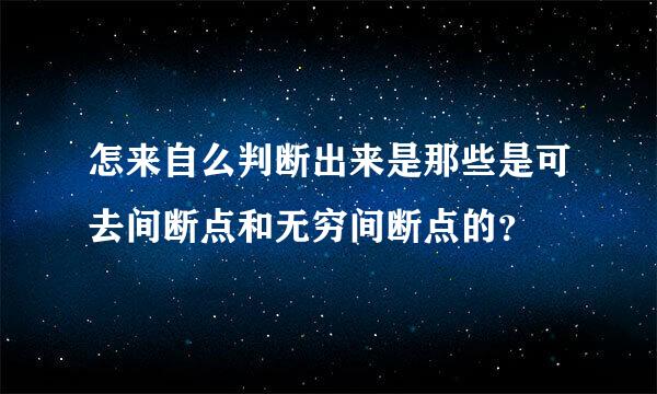 怎来自么判断出来是那些是可去间断点和无穷间断点的？