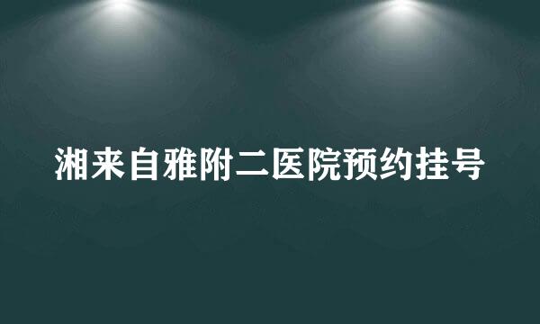 湘来自雅附二医院预约挂号