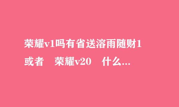 荣耀v1吗有省送溶雨随财1 或者 荣耀v20 什么时候出来