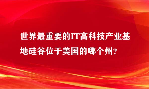 世界最重要的IT高科技产业基地硅谷位于美国的哪个州？