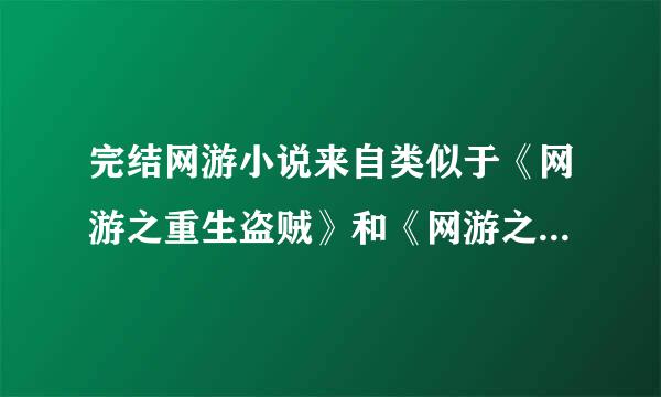 完结网游小说来自类似于《网游之重生盗贼》和《网游之逍遥盗贼》之360问答类的