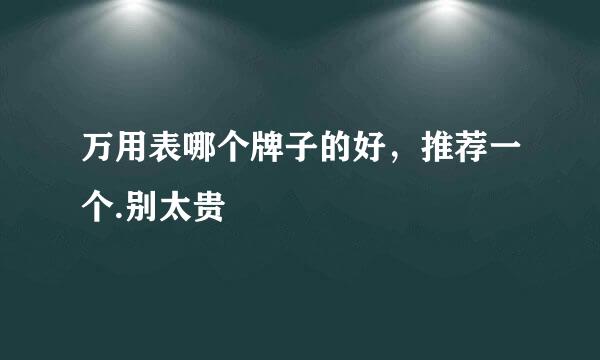 万用表哪个牌子的好，推荐一个.别太贵