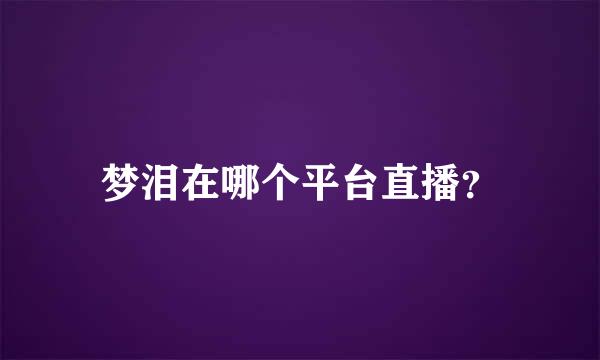 梦泪在哪个平台直播？