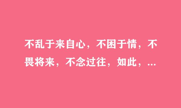 不乱于来自心，不困于情，不畏将来，不念过往，如此，安好是什么意思