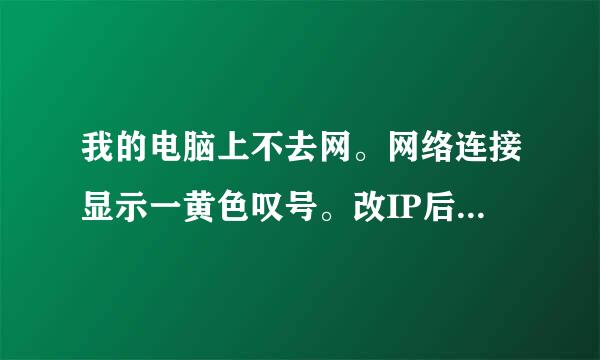 我的电脑上不去网。网络连接显示一黄色叹号。改IP后叹号没了可还是上不去网怎么办。谢谢