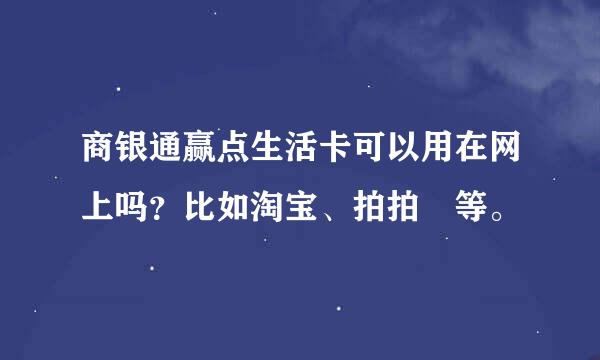 商银通赢点生活卡可以用在网上吗？比如淘宝、拍拍 等。