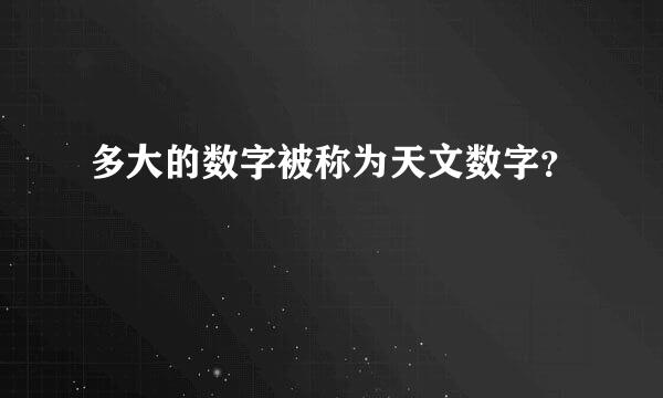 多大的数字被称为天文数字？