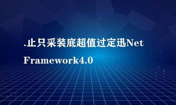 .止只采装底超值过定迅Net Framework4.0