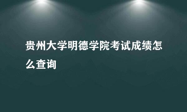 贵州大学明德学院考试成绩怎么查询